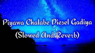 Piyawa Chalabe Diesel Gadiya Slowed And Reverb [upl. by Alomeda]